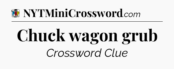 Chuck wagon grub Crossword Clue