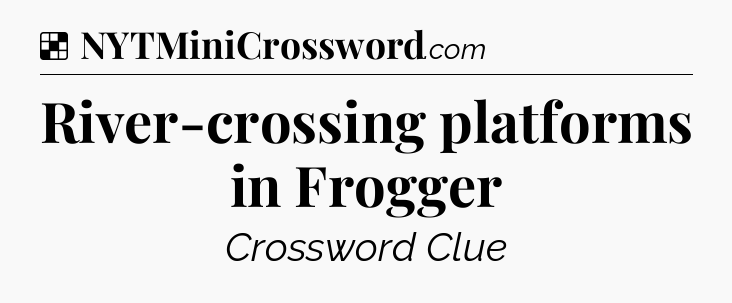 Solution: River-crossing platforms in Frogger - NYT Crossword