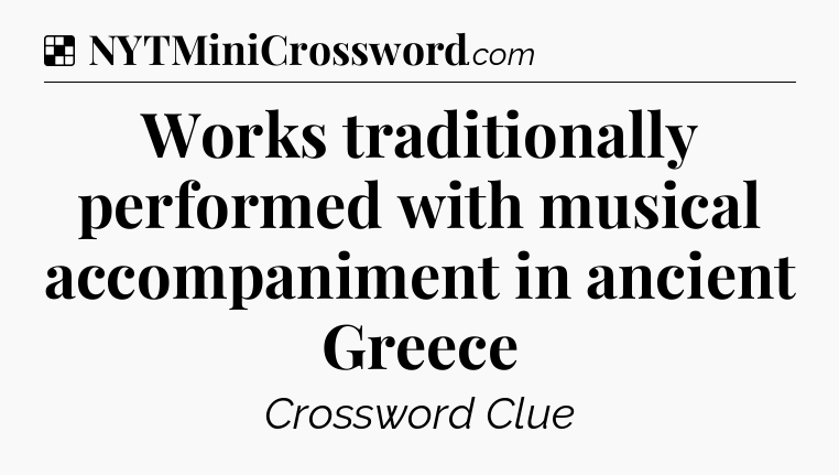 Solution: Works traditionally performed with musical accompaniment in ancient Greece - NYT Crossword