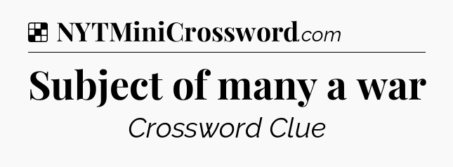 Solution: Subject of many a war - NYT Crossword