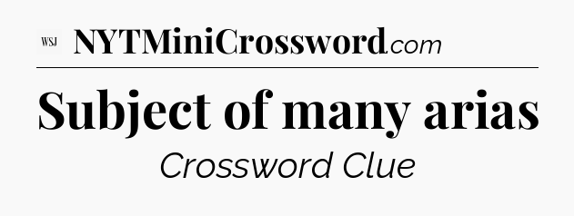 Subject of many arias - WSJ Crossword