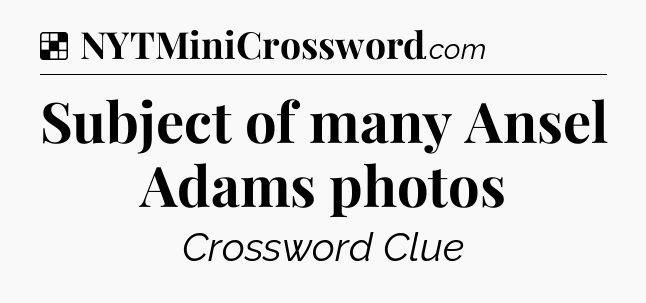 Solution: Subject of many Ansel Adams photos - NYT Crossword