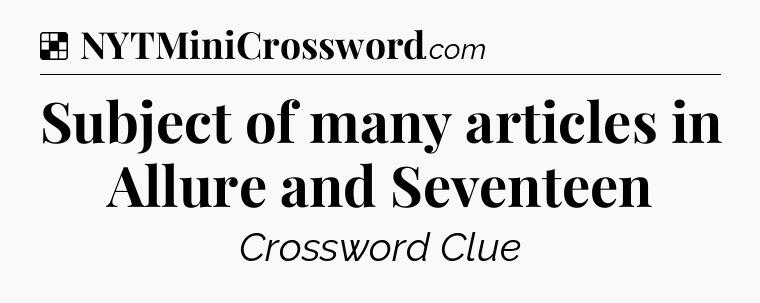 Solution: Subject of many articles in Allure and Seventeen - NYT Crossword