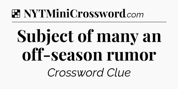 Solution: Subject of many an off-season rumor - NYT Crossword