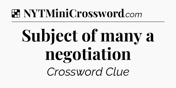 Solution: Subject of many a negotiation - NYT Crossword