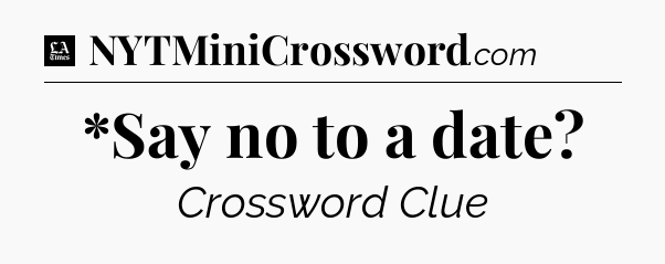 *Say no to a date - LA Times Crossword