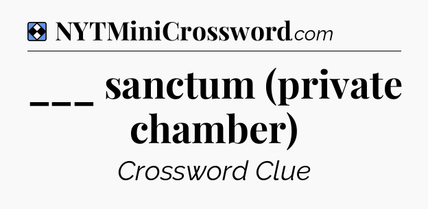 Solution: ___ sanctum (private chamber) - NYT Mini Crossword