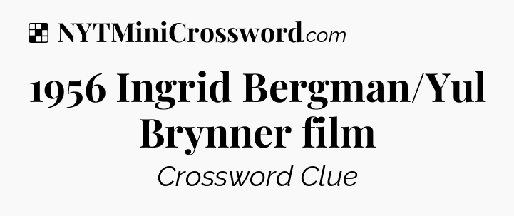 Solution: 1956 Ingrid Bergman/Yul Brynner film - NYT Crossword