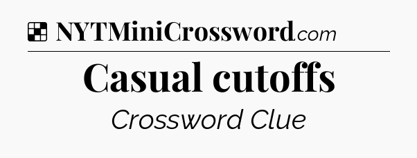 Solution: Casual cutoffs - NYT Crossword