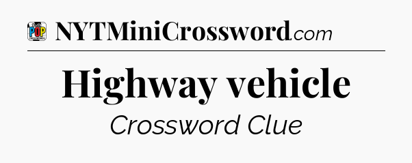 Highway vehicle Crossword Clue