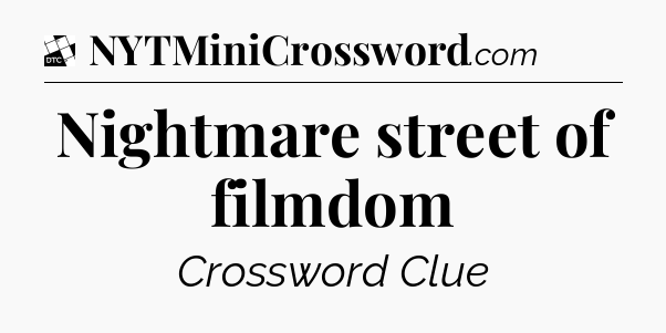 Nightmare street of filmdom - Daily Themed Mini Crossword