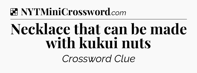 Solution: Necklace that can be made with kukui nuts - NYT Crossword