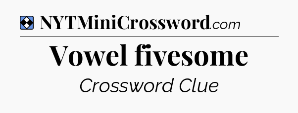 Solution: Vowel fivesome - NYT Mini Crossword