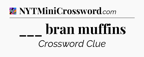 ___ bran muffins Crossword Clue