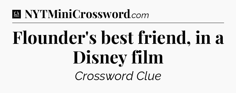 Flounder's best friend, in a Disney film - LA Times Crossword