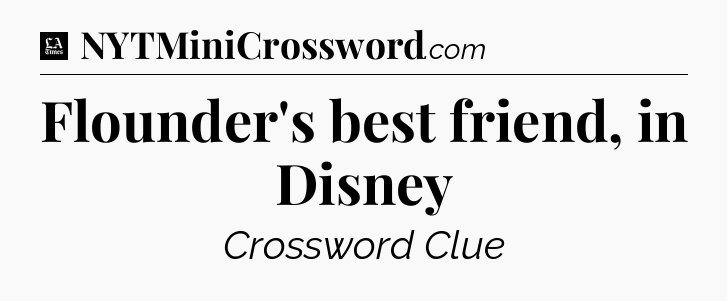 Flounder's best friend, in Disney - LA Times Crossword