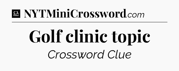 Golf clinic topic - LA Times Crossword
