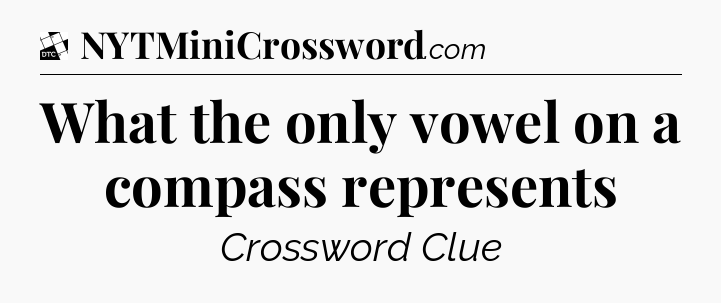 What the only vowel on a compass represents - Daily Themed Classic Crossword