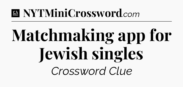 Matchmaking app for Jewish singles - LA Times Crossword
