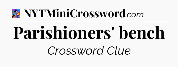 Parishioners' bench Crossword Clue
