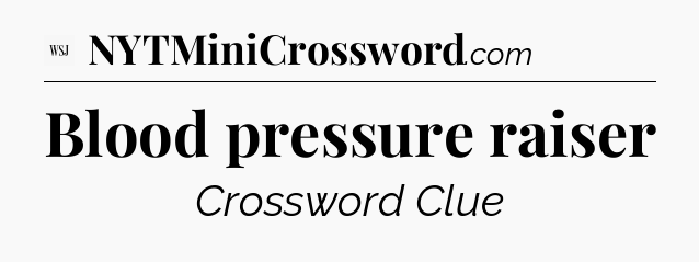 Blood pressure raiser - WSJ Crossword