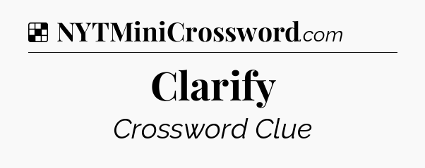 Solution: Clarify - NYT Crossword