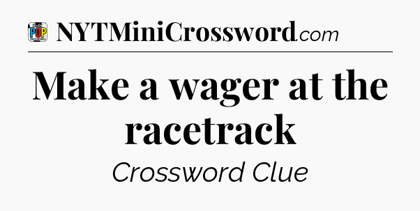 Make a wager at the racetrack Crossword Clue