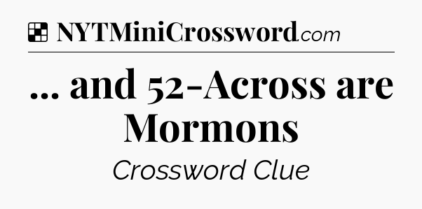Solution: ... and 52-Across are Mormons - NYT Crossword