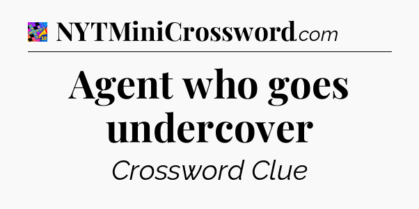 Agent who goes undercover Crossword Clue