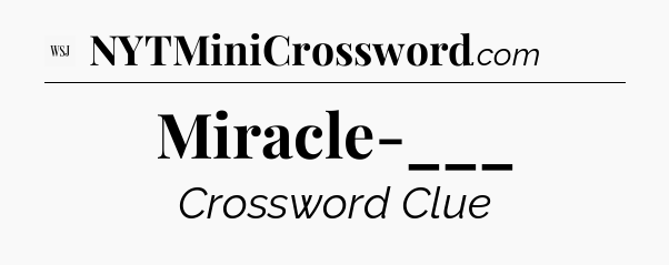 Miracle-___ - WSJ Crossword