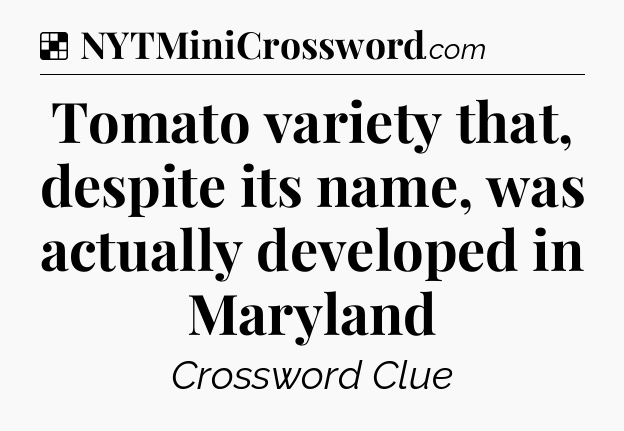 Solution: Tomato variety that, despite its name, was actually developed in Maryland - NYT Crossword