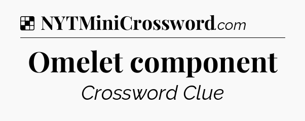 Solution: Omelet component - NYT Crossword