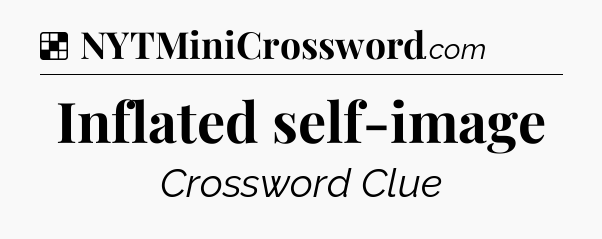 Solution: Inflated self-image - NYT Crossword