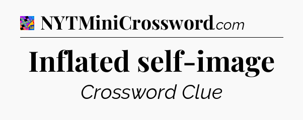 Inflated self-image Crossword Clue