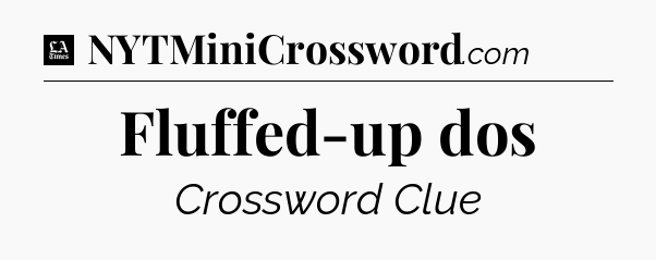 Fluffed-up dos - LA Times Crossword