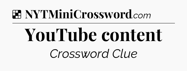 Solution: YouTube content - NYT Crossword