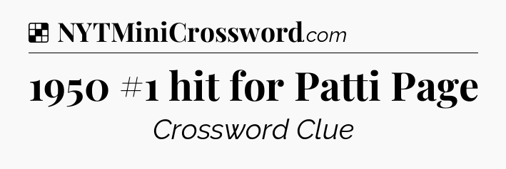 Solution: 1950 #1 hit for Patti Page - NYT Crossword
