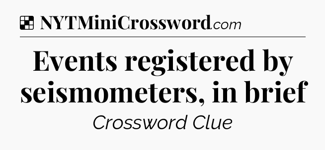 Solution: Events registered by seismometers, in brief - NYT Crossword