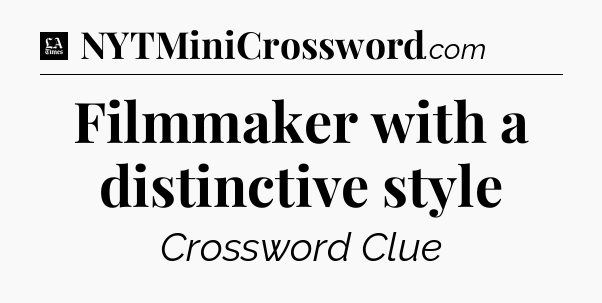 Filmmaker with a distinctive style - LA Times Crossword