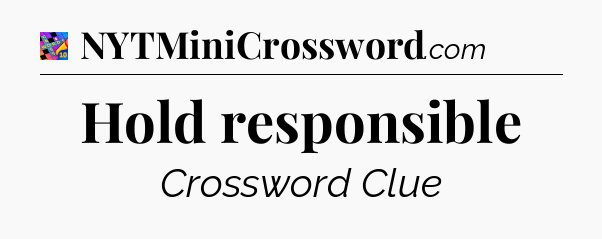 Hold responsible Crossword Clue