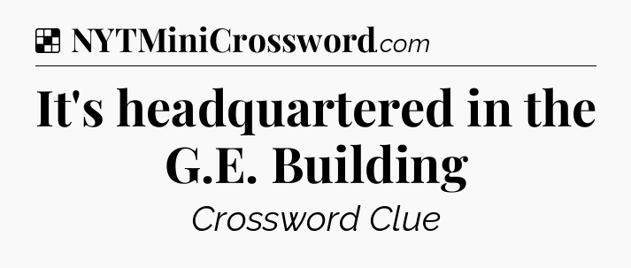 Solution: It's headquartered in the G.E. Building - NYT Crossword