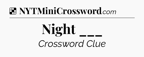 Solution: Night ___ - NYT Crossword