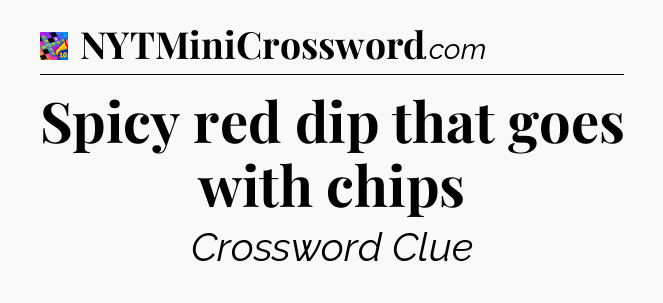 Spicy red dip that goes with chips Crossword Clue