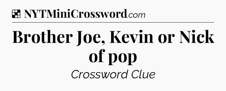 Solution: Brother Joe, Kevin or Nick of pop - NYT Crossword
