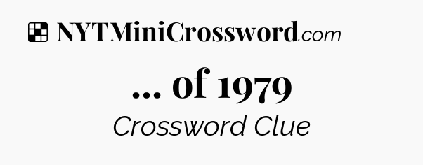 Solution: ... of 1979 - NYT Crossword