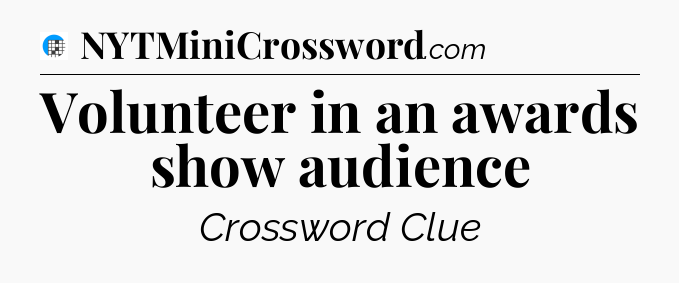 Volunteer in an awards show audience Crossword Clue