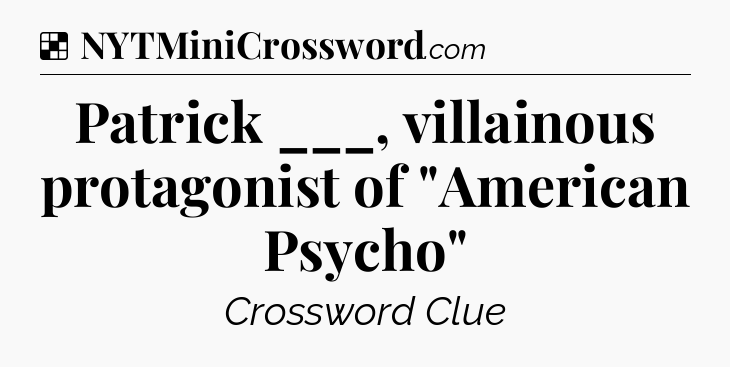 Solution: Patrick ___, villainous protagonist of 