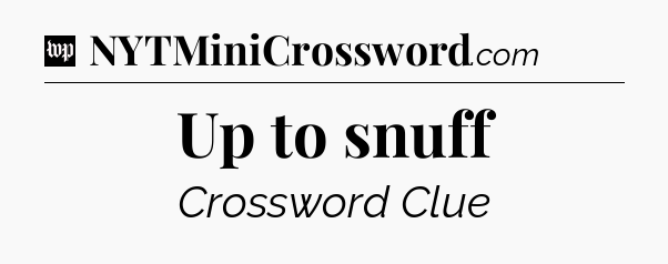 Up to snuff Crossword Clue