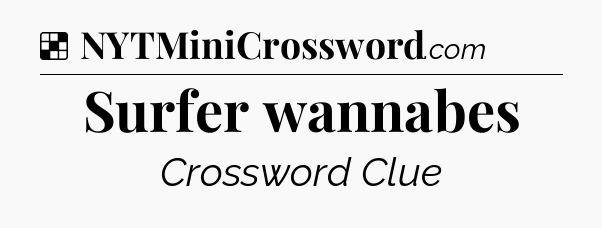 Solution: Surfer wannabes - NYT Crossword