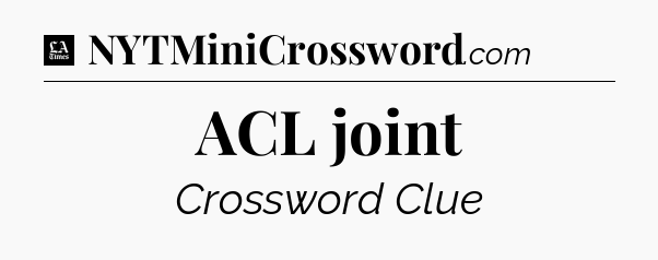 ACL joint - LA Times Crossword